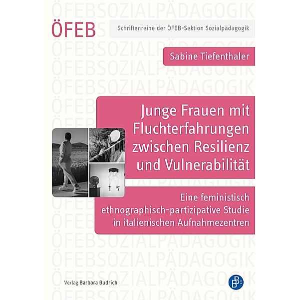 Junge Frauen mit Fluchterfahrungen zwischen Resilienz und Vulnerabilität / Schriftenreihe der ÖFEB-Sektion Sozialpädagogik Bd.13, Sabine Tiefenthaler