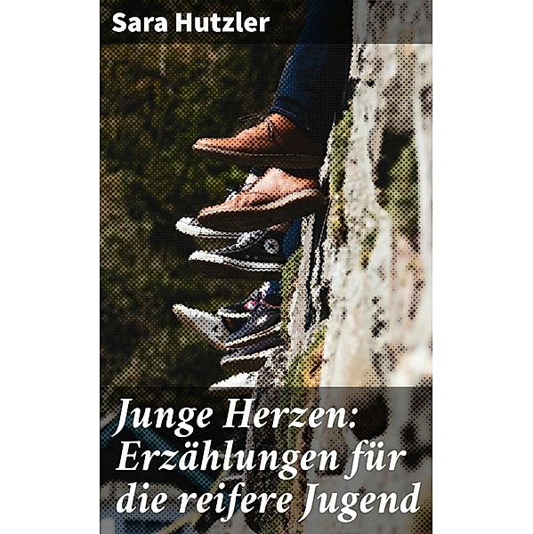 Junge Herzen: Erzählungen für die reifere Jugend, Sara Hutzler