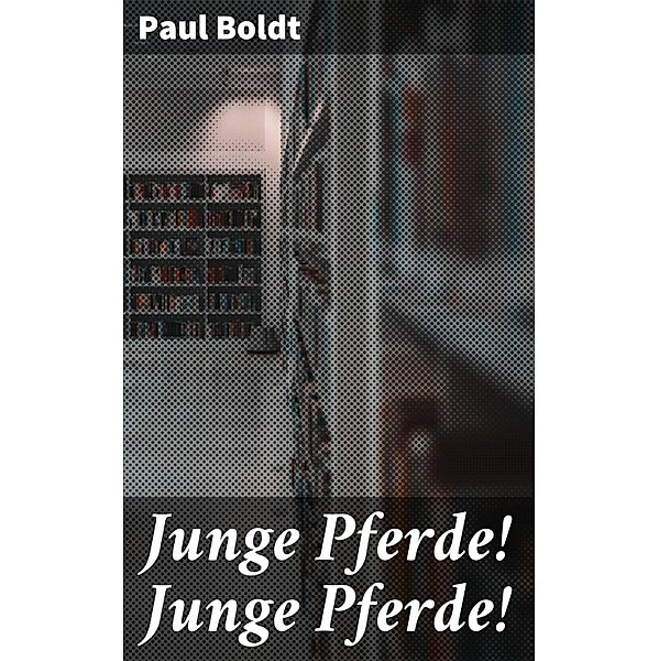 Junge Pferde! Junge Pferde!, Paul Boldt