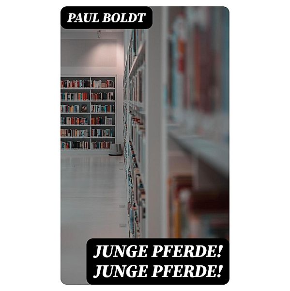 Junge Pferde! Junge Pferde!, Paul Boldt