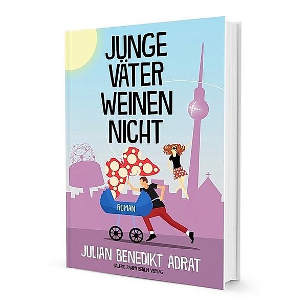 Junge Väter weinen nicht, Galerie Rahimi Berlin Verlag, Julian Benedikt Adrat