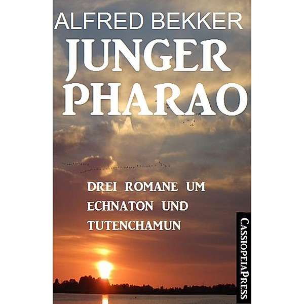 Junger Pharao: Drei Romane um Echnaton und Tutenchamun, Alfred Bekker