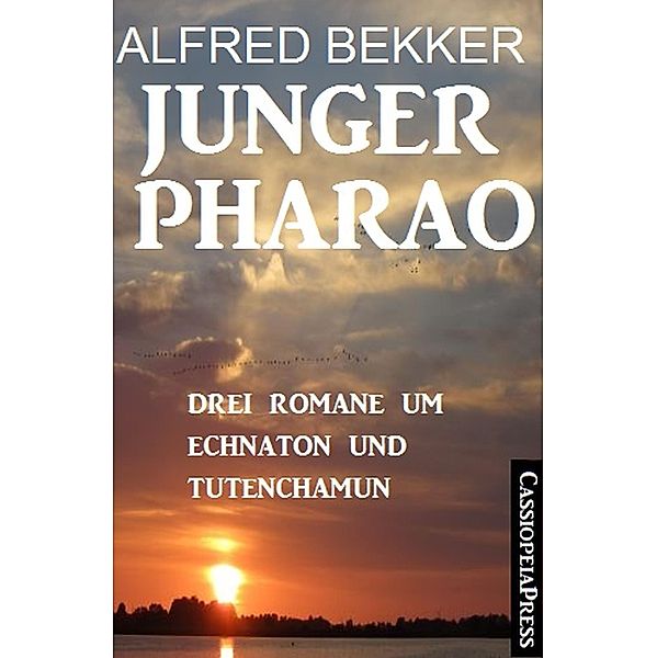 Junger Pharao: Drei Romane um Echnaton und Tutenchamun, Alfred Bekker