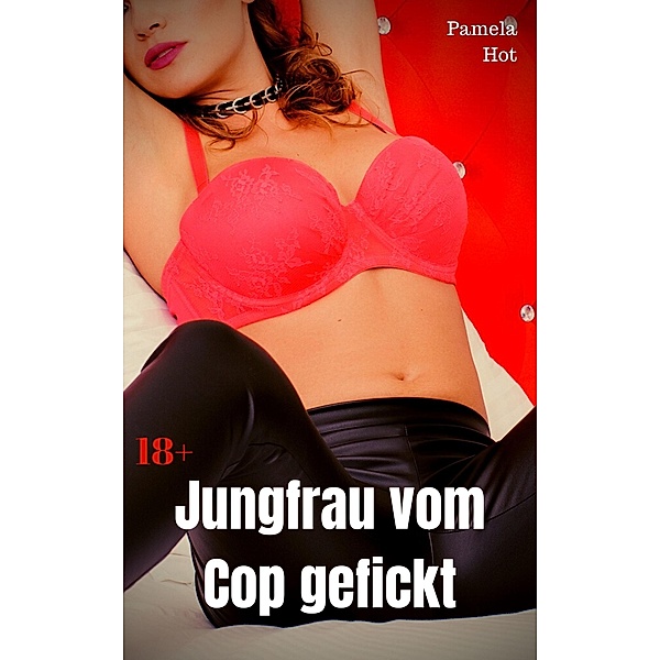 Jungfrau vom Cop gefickt, Pamela Hot