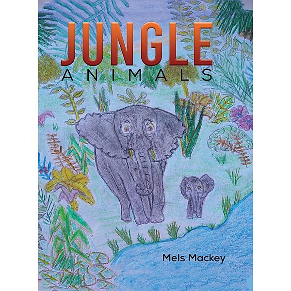 Jungle Animals / Austin Macauley Publishers Ltd, Mels Mackey