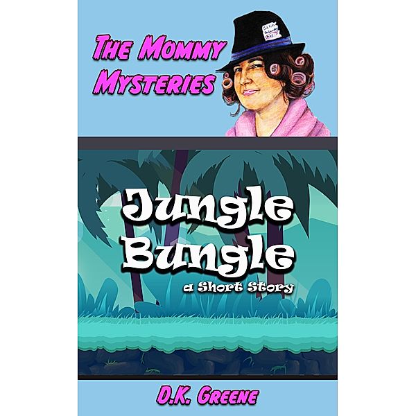 Jungle Bungle: a Short Story (The Mommy Mysteries, #10) / The Mommy Mysteries, D. K. Greene