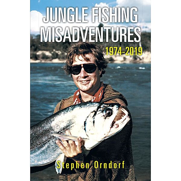 Jungle Fishing Misadventures 1974-2019, Stephen Orndorf