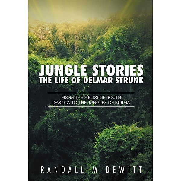 Jungle Stories: the Life of Delmar Strunk, Randall M Dewitt