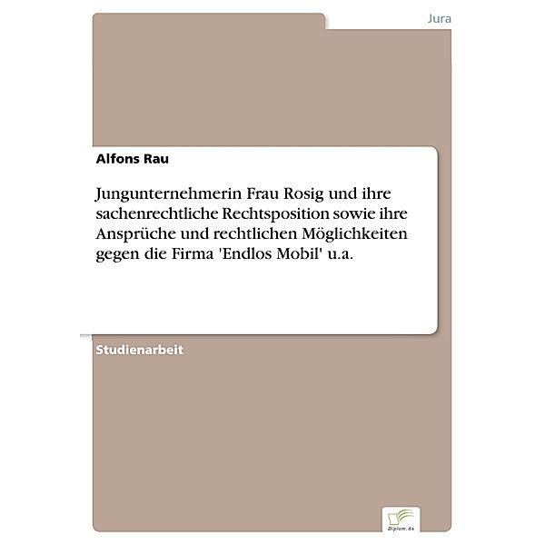 Jungunternehmerin Frau Rosig und ihre sachenrechtliche Rechtsposition sowie ihre Ansprüche und rechtlichen Möglichkeiten gegen die Firma 'Endlos Mobil' u.a., Alfons Rau