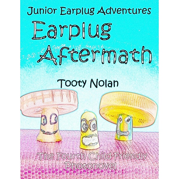 Junior Earplug Adventures: Earplug Aftermath, Tooty Nolan