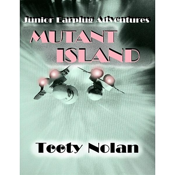 Junior Earplug Adventures: Mutant Island, Tooty Nolan