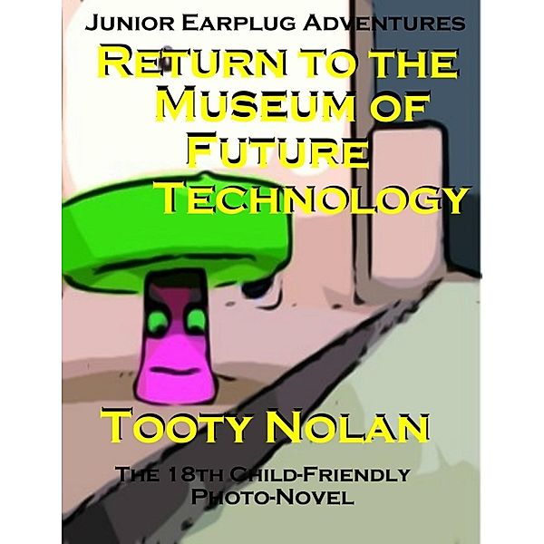 Junior Earplug Adventures: Return to the Museum of Future Technology, Tooty Nolan