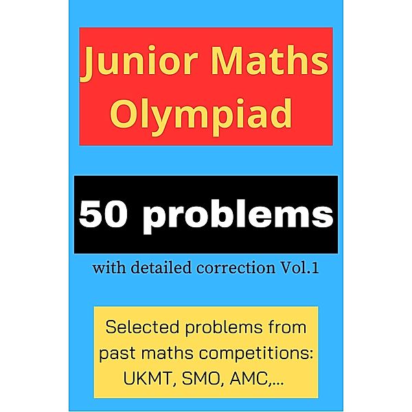 Junior Maths Olympiad: 50 problems with detailed correction Vol. 1 (50 Problems ( with detailed correction), #67) / 50 Problems ( with detailed correction), Math's Up