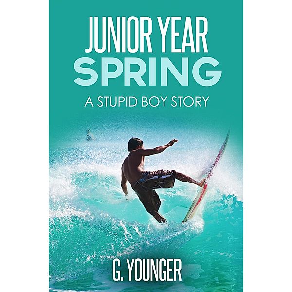 Junior Year Spring (A Stupid Boy Story, #12) / A Stupid Boy Story, G. Younger