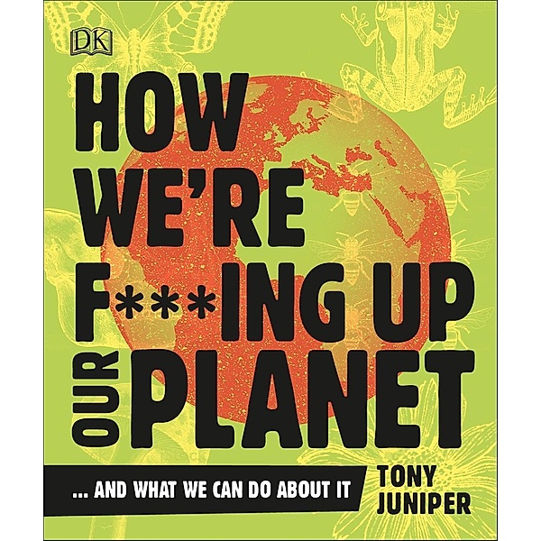 Juniper, T: How We're F***ing Up Our Planet, Tony Juniper