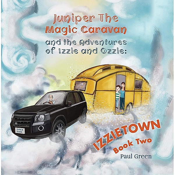 Juniper the Magic Caravan and The Adventures of Izzie and Ozzie: Izzietown / Austin Macauley Publishers, Paul Green