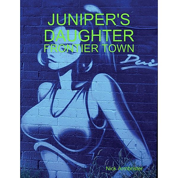 Juniper's Daughter: Frontier Town, Nick Armbrister