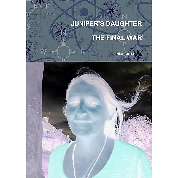 JUNIPER'S DAUGHTER THE FINAL WAR, Nick Armbrister