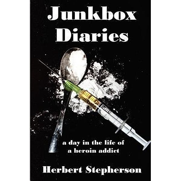 Junkbox Diaries a day in the life of a heroin addict, Herbert Stepherson