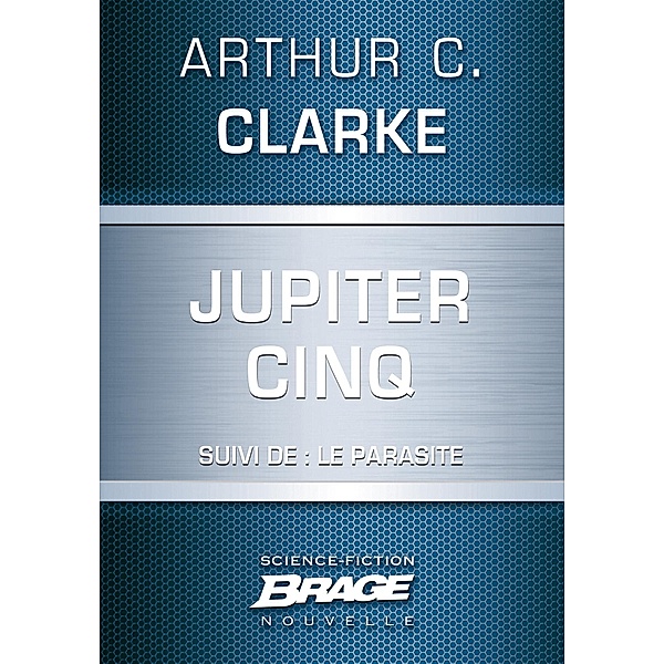 Jupiter Cinq (suivi de) Le Parasite / Brage, Arthur C. Clarke