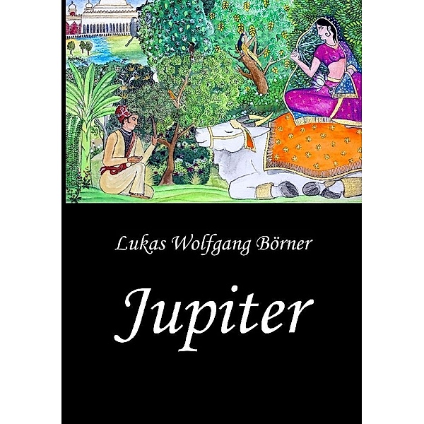 Jupiter - Die Wunschkuh des Kalidasa, Lukas Wolfgang Börner