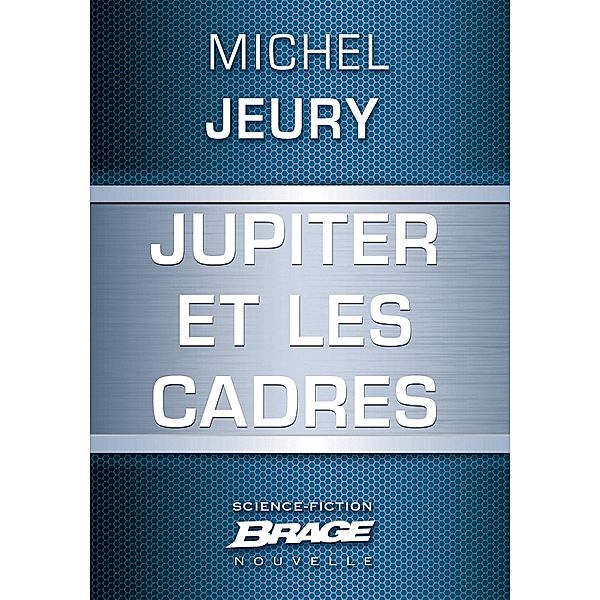 Jupiter et les cadres / Brage, Michel Jeury