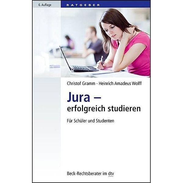 Jura - erfolgreich studieren / dtv-Taschenbücher Beck Rechtsberater Bd.50770, Christof Gramm, Heinrich Amadeus Wolff
