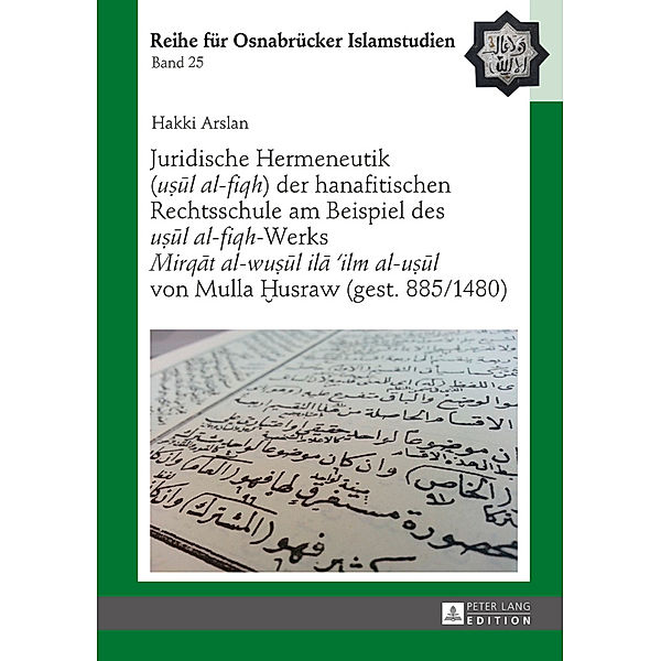 Juridische Hermeneutik («usul al-fiqh») der hanafitischen Rechtsschule am Beispiel des «usul al-fiqh»-Werks «Mirqat al-wusul ila 'ilm al-usul» von Mulla  usraw (gest. 885/1480), Hakki Arslan