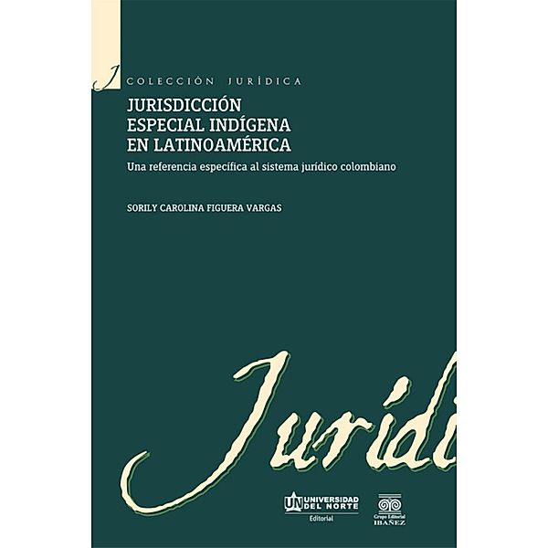 Jurisdicción especial indígena en Latinoamérica / Colección Jurídica, Sorily Carolina Figuera Vargas