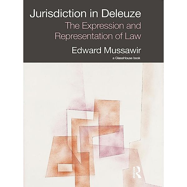 Jurisdiction in Deleuze: The Expression and Representation of Law, Edward Mussawir