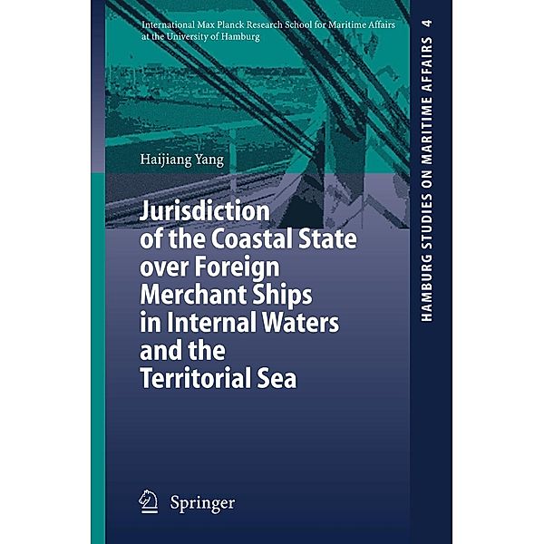 Jurisdiction of the Coastal State over Foreign Merchant Ships in Internal Waters and the Territorial Sea / Hamburg Studies on Maritime Affairs Bd.4, Haijiang Yang