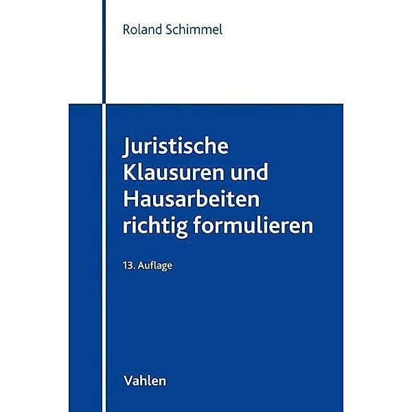 Juristische Klausuren und Hausarbeiten richtig formulieren, Roland Schimmel