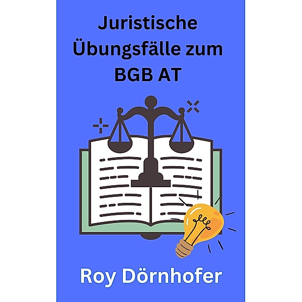 Juristische Übungsfälle zum BGB AT, Roy Dörnhofer