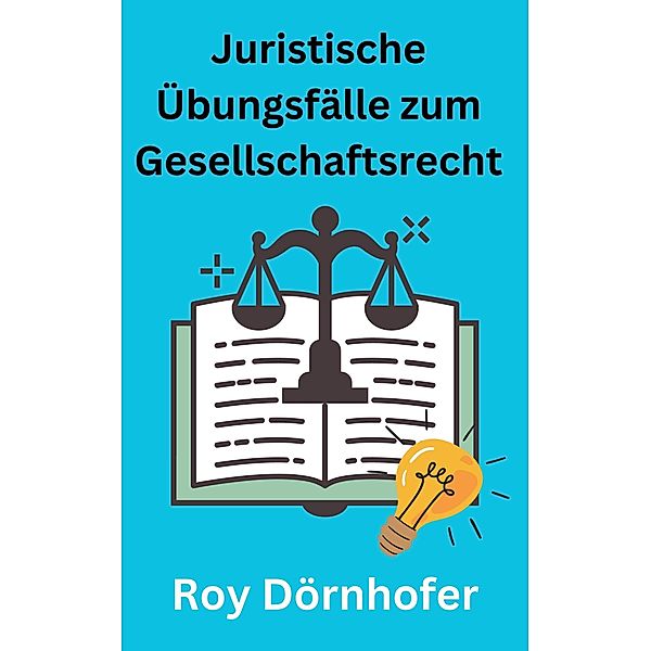Juristische Übungsfälle zum Gesellschaftsrecht, Roy Dörnhofer