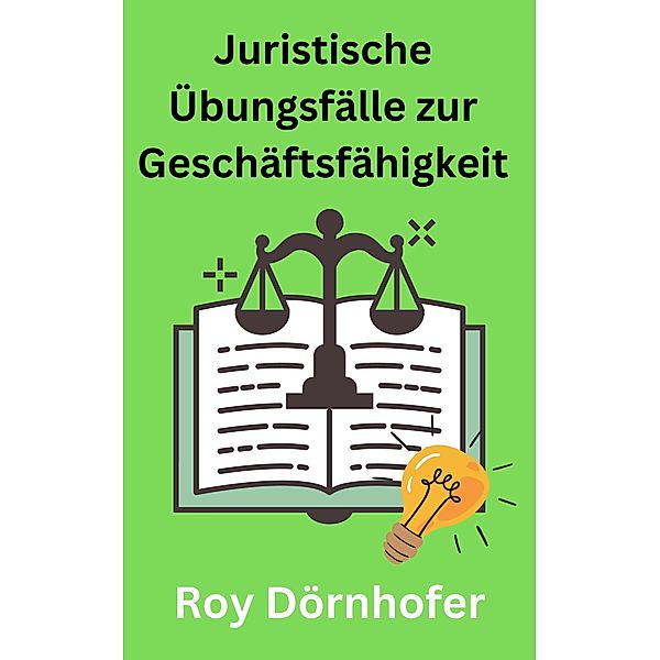Juristische Übungsfälle zur Geschäftsfähigkeit, Roy Dörnhofer