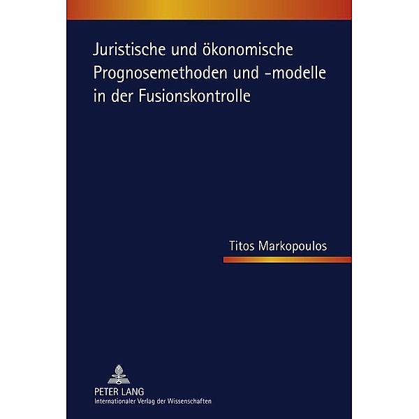 Juristische und oekonomische Prognosemethoden und -modelle in der Fusionskontrolle, Titos Markopoulos