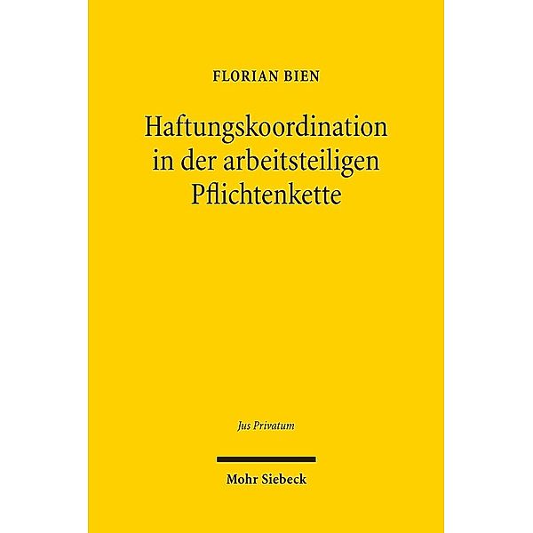 Jus Privatum / Haftungskoordination in der arbeitsteiligen Pflichtenkette, Florian Bien