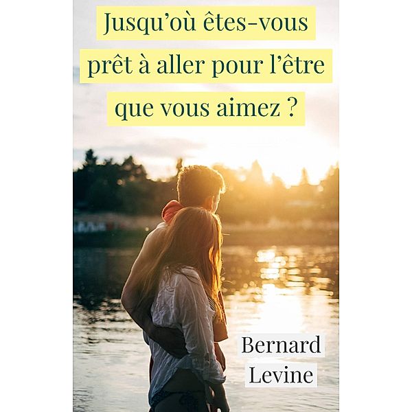 Jusqu'où êtes-vous prêt à aller pour l'être que vous aimez ?, Bernard Levine