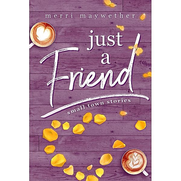 Just A Friend (Small Town Stories, #3) / Small Town Stories, Merri Maywether