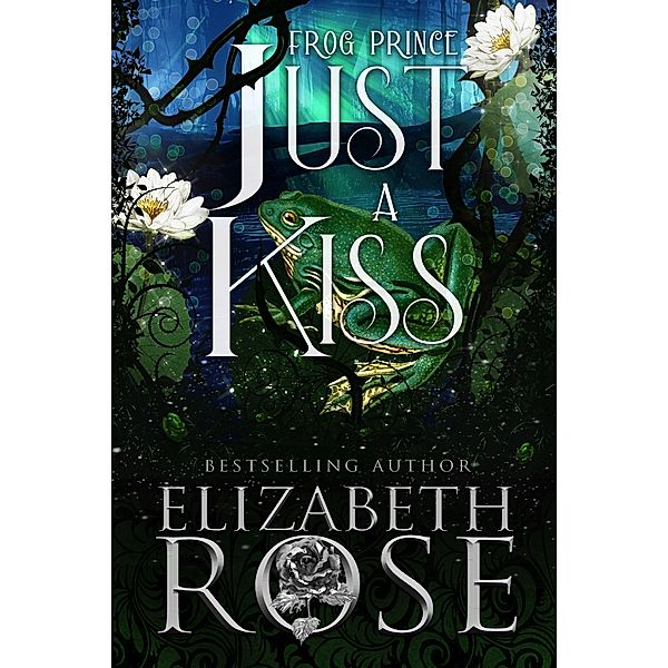 Just a Kiss: A Retelling of The Frog Prince (Tangled Tales, #2) / Tangled Tales, Elizabeth Rose