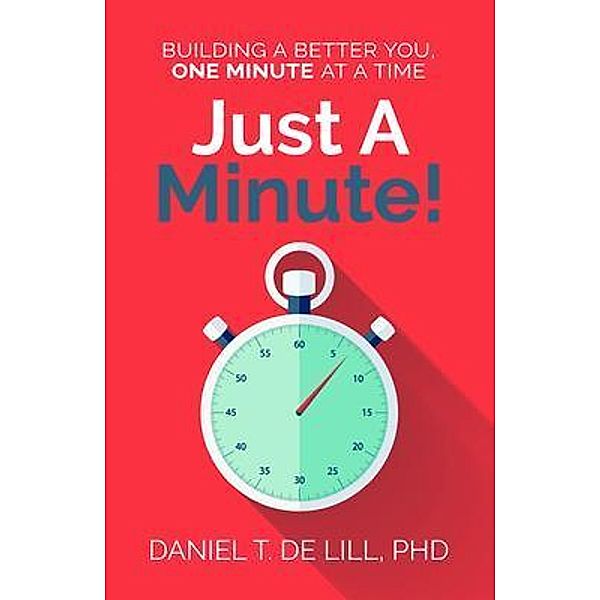 Just a Minute! Building a better you, one Minute at a time / Living Minutes Press, Daniel de Lill
