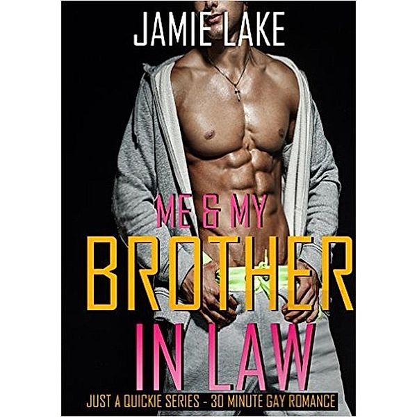 JUST A QUICKIE SERIES - 30-MINUTE GAY ROMANCE M/M READS: Me and My Brother-in-Law (JUST A QUICKIE SERIES - 30-MINUTE GAY ROMANCE M/M READS), Jamie Lake