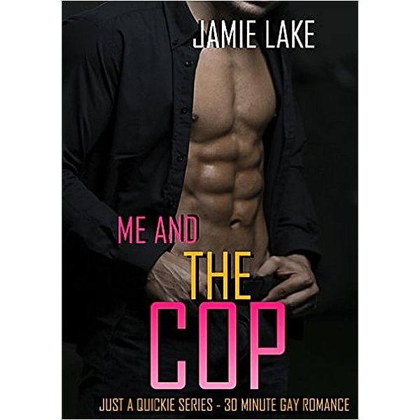 JUST A QUICKIE SERIES - 30-MINUTE GAY ROMANCE M/M READS: Me and the Cop (JUST A QUICKIE SERIES - 30-MINUTE GAY ROMANCE M/M READS), Jamie Lake