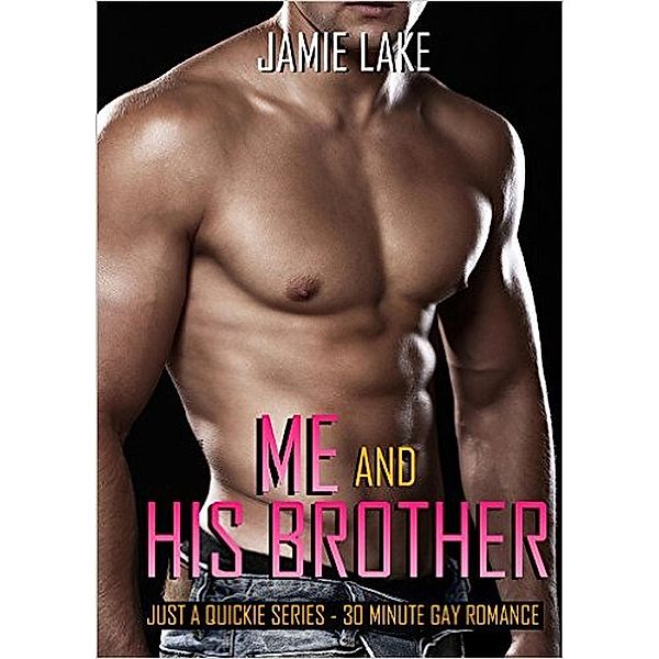 JUST A QUICKIE SERIES - 30-MINUTE GAY ROMANCE M/M READS: Me and His Brother (JUST A QUICKIE SERIES - 30-MINUTE GAY ROMANCE M/M READS), Jamie Lake