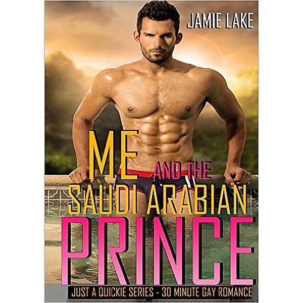 JUST A QUICKIE SERIES - 30-MINUTE GAY ROMANCE M/M READS: Me and the Saudi Arabian Prince (JUST A QUICKIE SERIES - 30-MINUTE GAY ROMANCE M/M READS), Jamie Lake