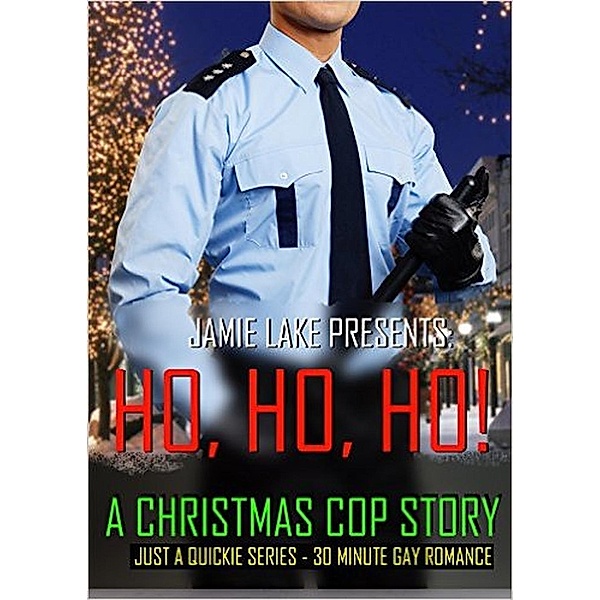 JUST A QUICKIE SERIES - 30-MINUTE GAY ROMANCE M/M READS: Ho Ho Ho! A Christmas Cop Story (JUST A QUICKIE SERIES - 30-MINUTE GAY ROMANCE M/M READS), Jamie Lake