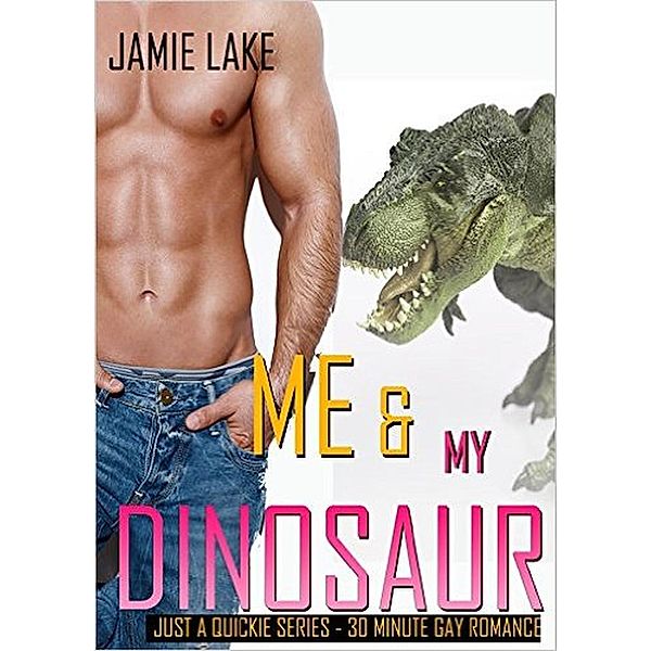 JUST A QUICKIE SERIES - 30-MINUTE GAY ROMANCE M/M READS: Me and My Dinosaur (JUST A QUICKIE SERIES - 30-MINUTE GAY ROMANCE M/M READS), Jamie Lake