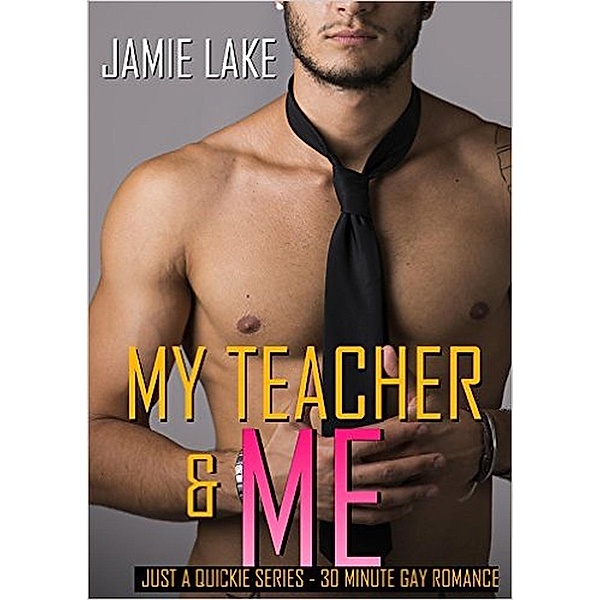 JUST A QUICKIE SERIES - 30-MINUTE GAY ROMANCE M/M READS: My Teacher and Me (JUST A QUICKIE SERIES - 30-MINUTE GAY ROMANCE M/M READS), Jamie Lake