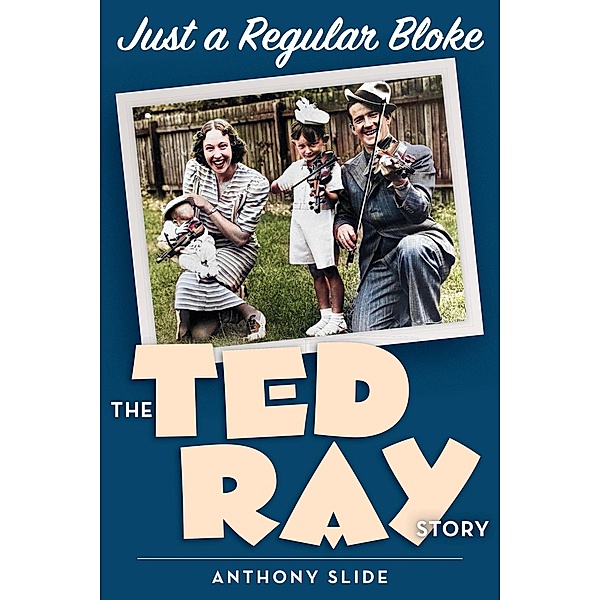 Just a Regular Bloke: The Ted Ray Story, Anthony Slide