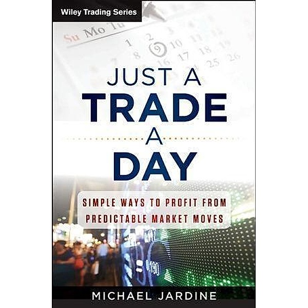 Just a Trade a Day / Wiley Trading Series, Michael Jardine